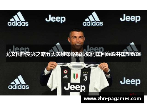 尤文图斯复兴之路五大关键策略解读如何重回巅峰并重塑辉煌