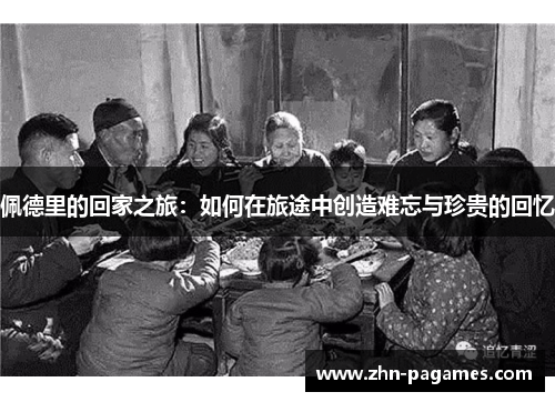 佩德里的回家之旅：如何在旅途中创造难忘与珍贵的回忆