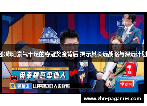 张康阳豪气十足的夺冠奖金背后 揭示其长远战略与深远计划