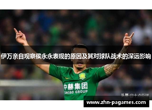 伊万亲自观察侯永永表现的原因及其对球队战术的深远影响