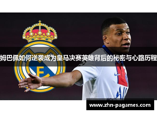 姆巴佩如何逆袭成为皇马决赛英雄背后的秘密与心路历程