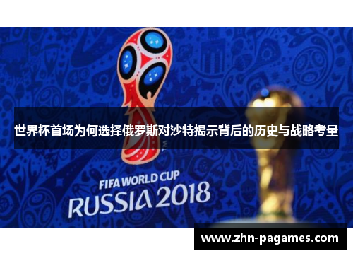 世界杯首场为何选择俄罗斯对沙特揭示背后的历史与战略考量