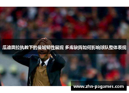 瓜迪奥拉执教下的曼城韧性展现 多库缺阵如何影响球队整体表现