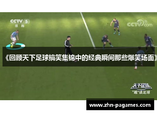 《回顾天下足球搞笑集锦中的经典瞬间那些爆笑场面》