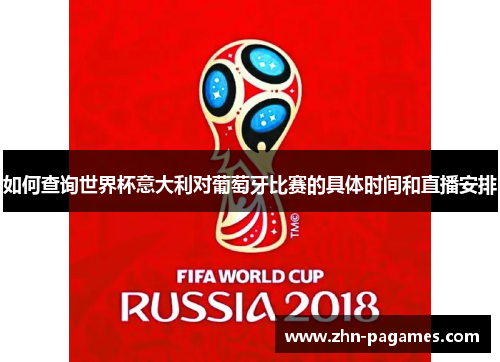 如何查询世界杯意大利对葡萄牙比赛的具体时间和直播安排