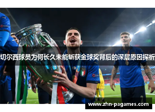 切尔西球员为何长久未能斩获金球奖背后的深层原因探析