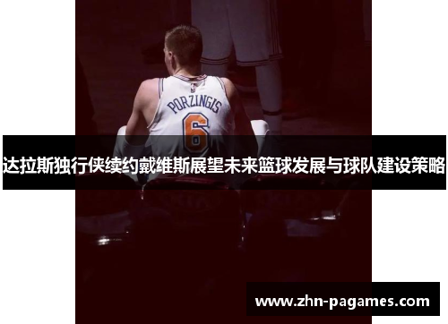 达拉斯独行侠续约戴维斯展望未来篮球发展与球队建设策略