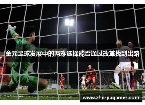 金元足球发展中的两难选择能否通过改革找到出路 金元足球发展中的两难选择能否通过改革找到出路