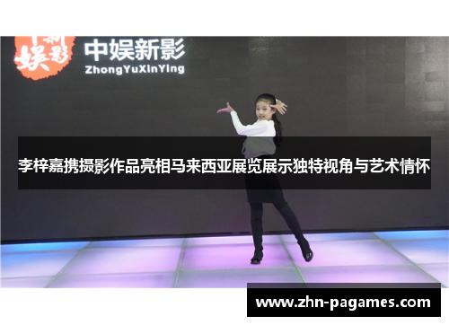 李梓嘉携摄影作品亮相马来西亚展览展示独特视角与艺术情怀