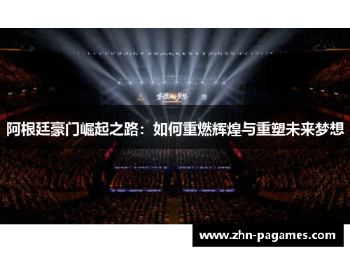 阿根廷豪门崛起之路：如何重燃辉煌与重塑未来梦想