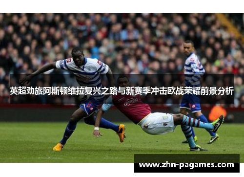 英超劲旅阿斯顿维拉复兴之路与新赛季冲击欧战荣耀前景分析 英超劲旅阿斯顿维拉复兴之路与新赛季冲击欧战荣耀前景分析