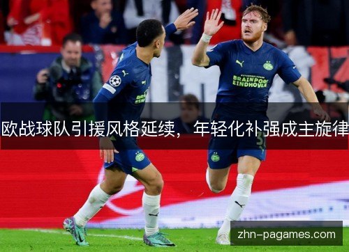欧战球队引援风格延续,年轻化补强成主旋律 欧战球队引援风格延续,年轻化补强成主旋律